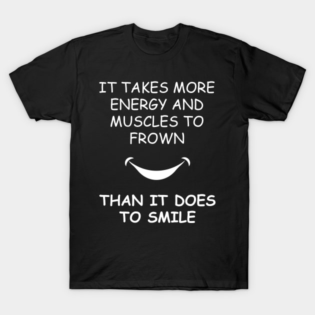 It Takes More Energy and Muscles to Frown Than It Does To Smile T-Shirt by Black Tee Fashion